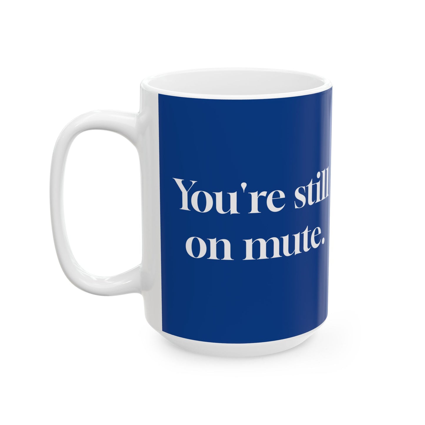 Funny Youre Still on Mute and I Cant Hear You Office Mug | Work-from-Home Gift | Blue & White Ceramic Coffee Cup